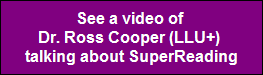 See a video of 
Dr. Ross Cooper 
(LLU+) 
talking about 
SuperReading